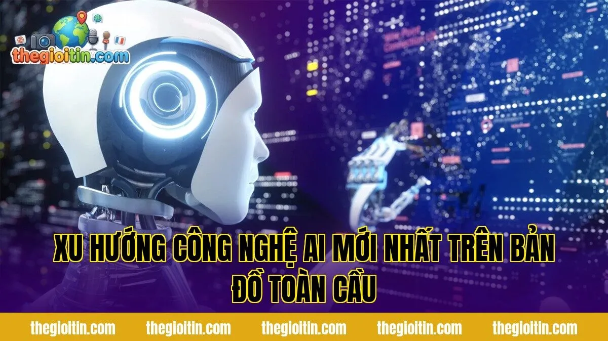Xu hướng công nghệ AI mới nhất trên thế giới