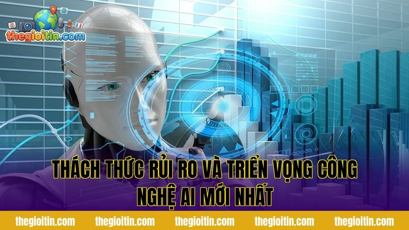 Thách thức và rủi ro của công nghệ AI mới nhất